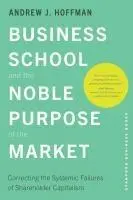 Cover: 9781503642461 | Business School and the Noble Purpose of the Market | Andrew J Hoffman