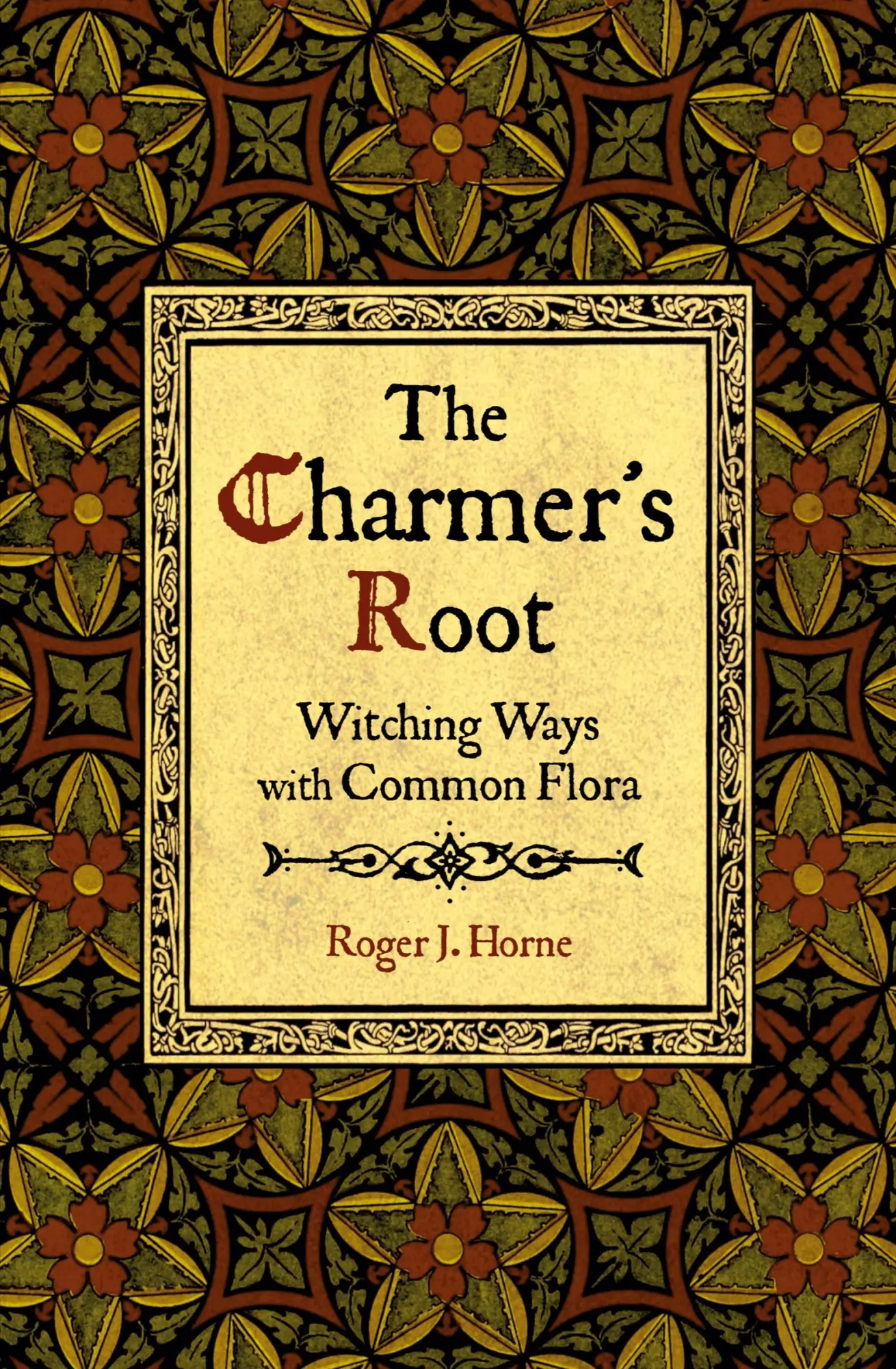 Cover: 9781736762561 | The Charmer's Root | Witching Ways with Common Flora | Roger J. Horne