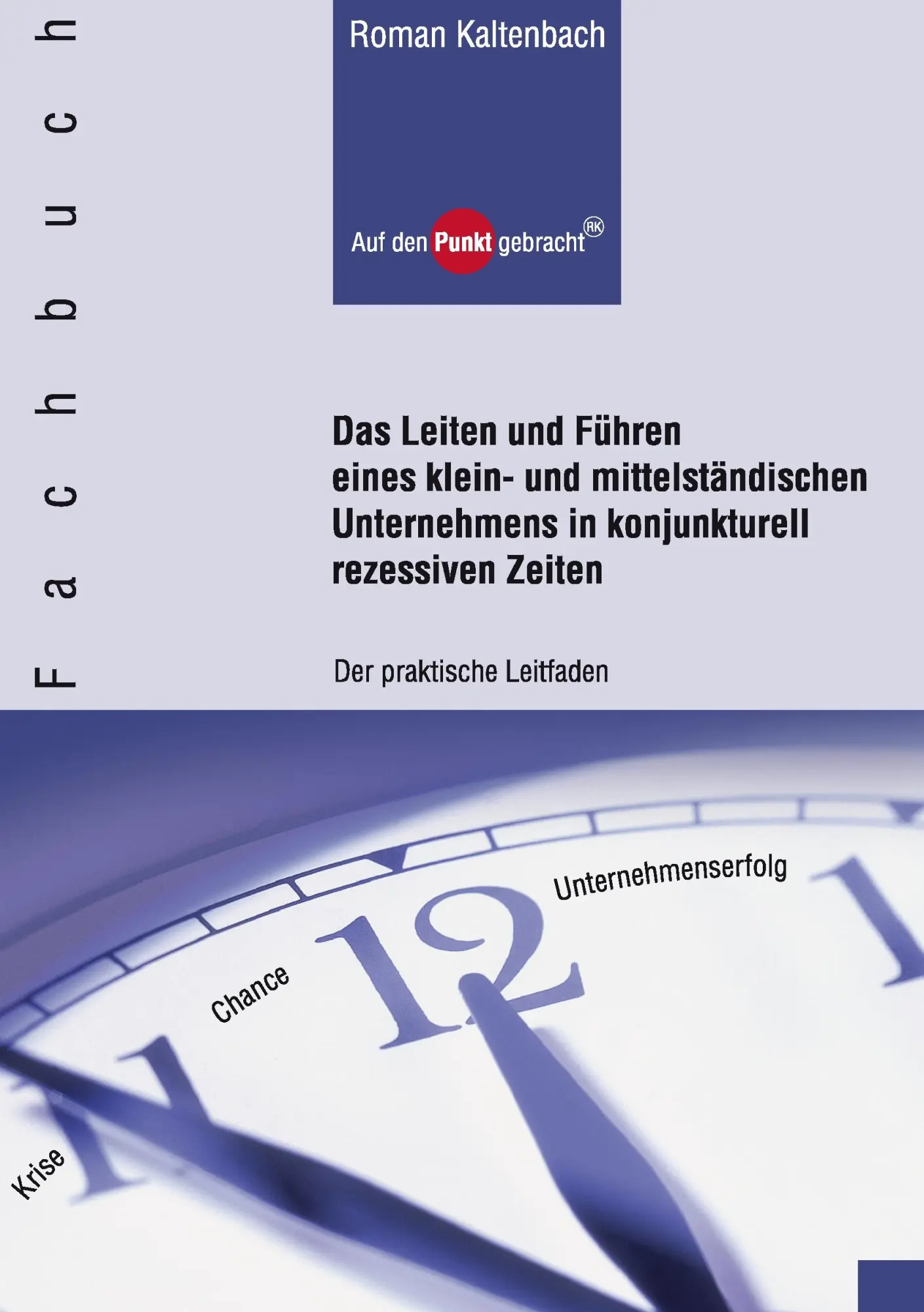 Das Leiten und Führen eines klein- und mittelständischen Unternehmens in konjunkturell rezessiven Zeiten: Der praktische Leitfaden