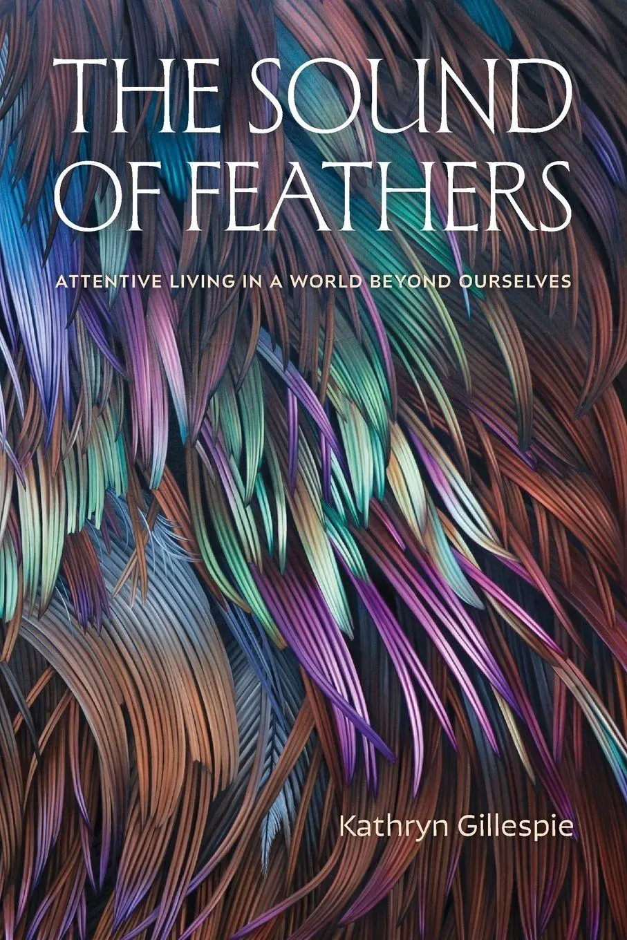 Cover: 9781478032861 | The Sound of Feathers | Attentive Living in a World Beyond Ourselves