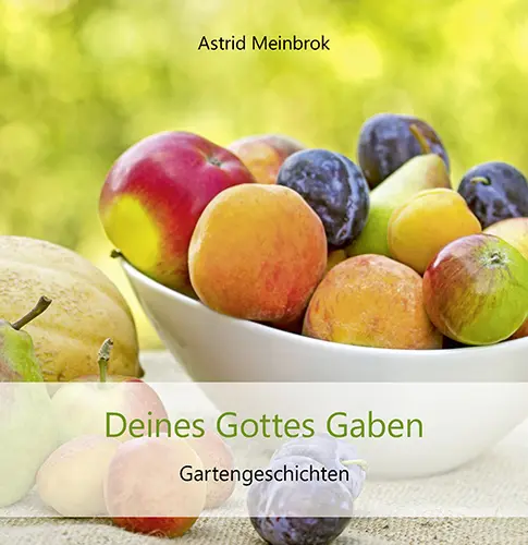 Cover: 9783760003061 | Deines Gottes Gaben | Gartengeschichten | Astrid Meinbrok | Buch