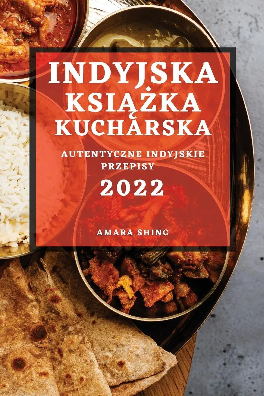 Cover: 9781804503461 | INDYJSKA KSI¿¿KA KUCHARSKA 2022 | AUTENTYCZNE INDYJSKIE PRZEPISY