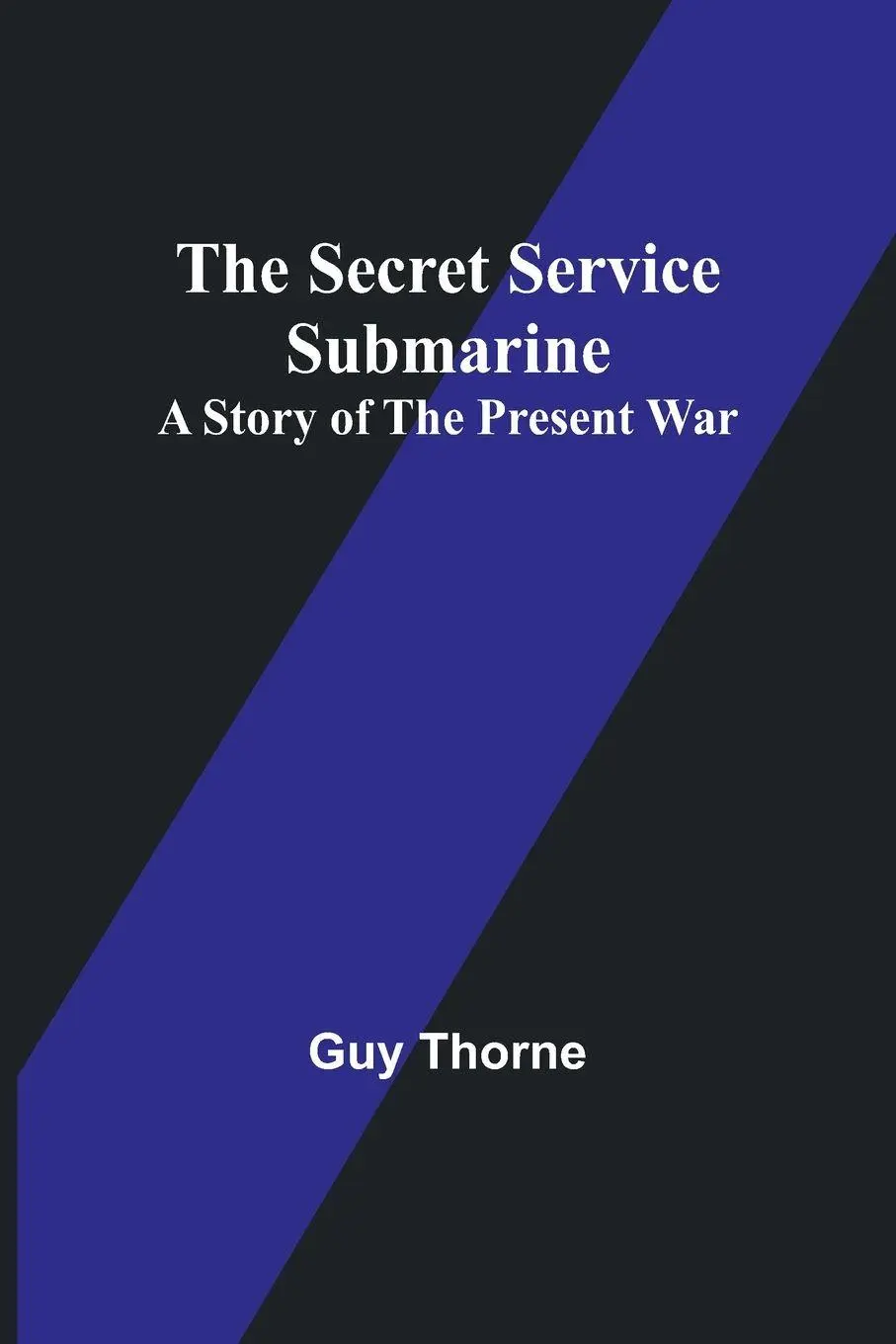 Cover: 9789357914161 | The Secret Service Submarine | A Story of the Present War | Guy Thorne