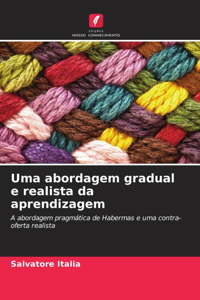 Uma abordagem gradual e realista da aprendizagem | A abordagem pragmática de Habermas e uma contra-oferta realista | Salvatore Italia | Taschenbuch | Paperback | Portugiesisch | 2023 - Italia, Salvatore