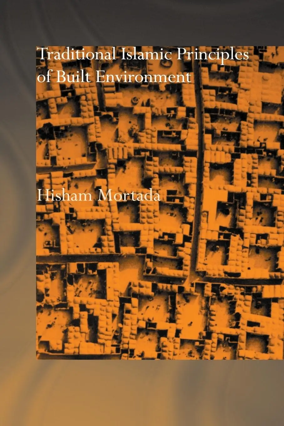Cover: 9780415515061 | Traditional Islamic Principles of Built Environment | Hisham Mortada