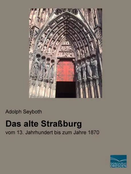Cover: 9783956925061 | Das alte Straßburg | vom 13. Jahrhundert bis zum Jahre 1870 | Seyboth