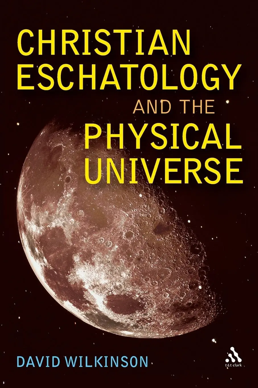 Cover: 9780567045461 | Christian Eschatology and the Physical Universe | David Wilkinson