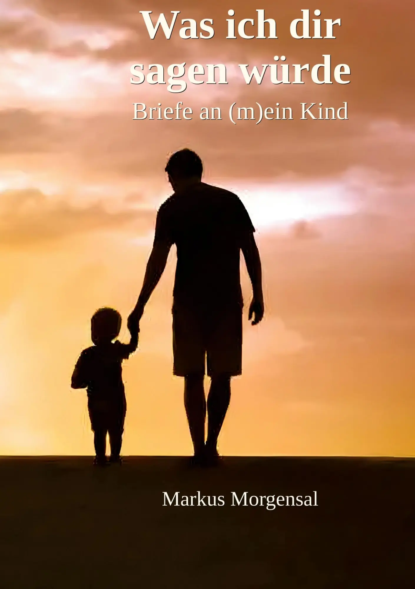 Cover: 9783695745661 | Was ich dir sagen würde | Briefe an (m)ein Kind | Markus Morgensal