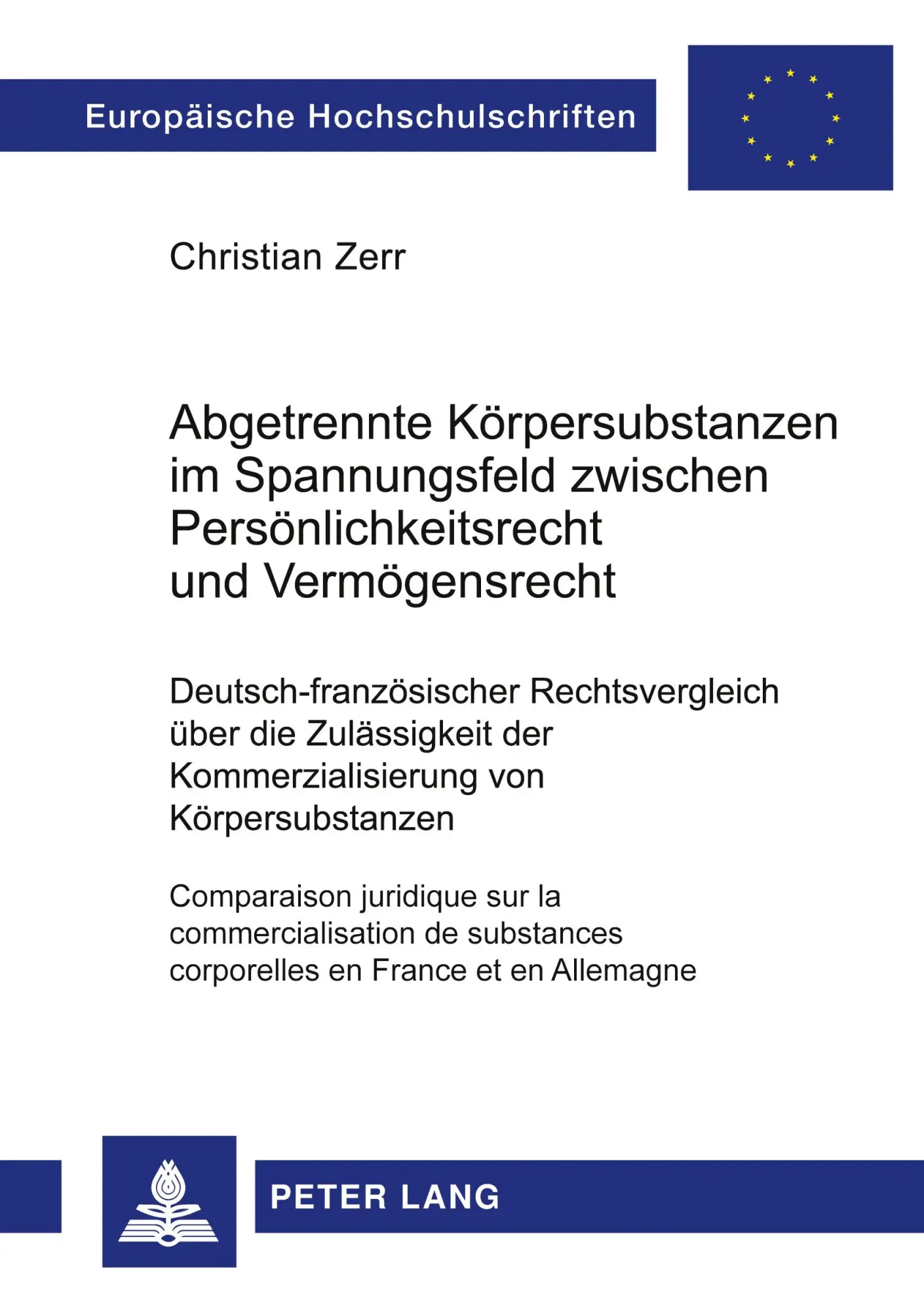 Abgetrennte Körpersubstanzen im Spannungsfeld zwischen Persönlichkeitsrecht und Vermögensrecht: Deutsch-französischer Rechtsvergleich über die ... / Publications Universitaires Européennes)