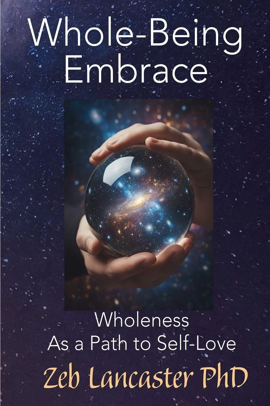 Cover: 9798218885861 | Whole-Being Embrace | Wholeness as a Path to Self-Love | Zeb Lancaster