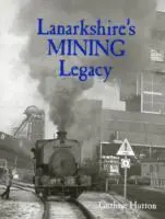 Cover: 9781840336061 | Hutton, G: Lanarkshire's Mining Legacy | Guthrie Hutton | Taschenbuch