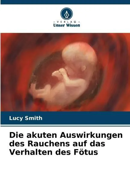 Cover: 9786206446361 | Die akuten Auswirkungen des Rauchens auf das Verhalten des Fötus
