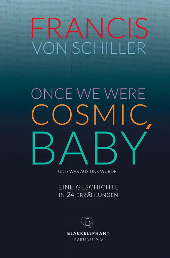 Cover: 9783946896661 | ONCE WE WERE COSMIC, BABY | Francis von Schiller | Buch | Gebunden