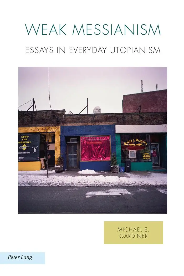 Weak Messianism: Essays in Everyday Utopianism (Ralahine Utopian Studies)