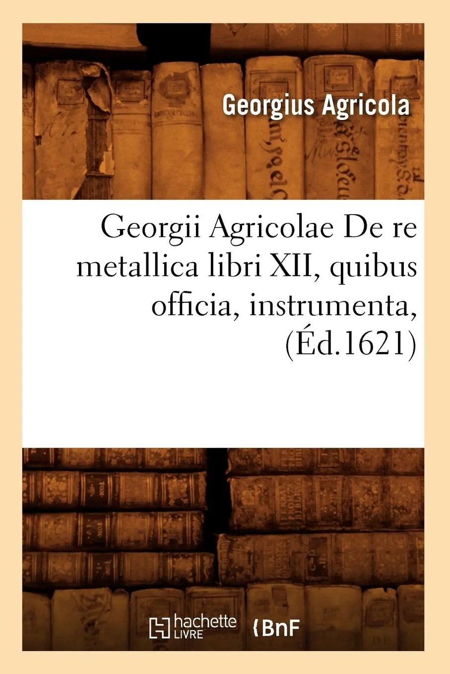 Cover: 9782012547261 | Georgii Agricolae de Re Metallica Libri XII, Quibus Officia,...