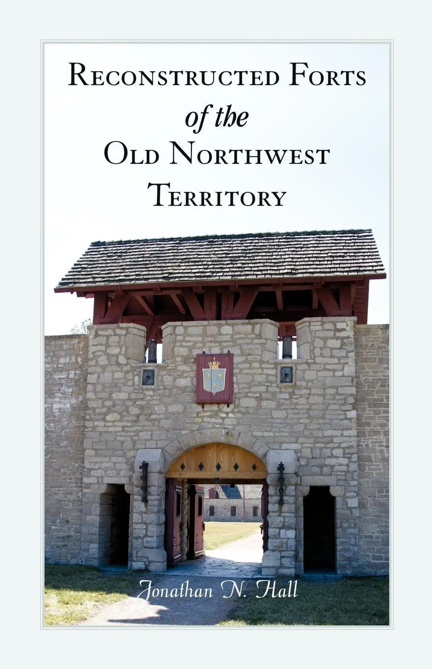 Cover: 9780788447761 | Reconstructed Forts of the Old Northwest Territory | Jonathan Hall