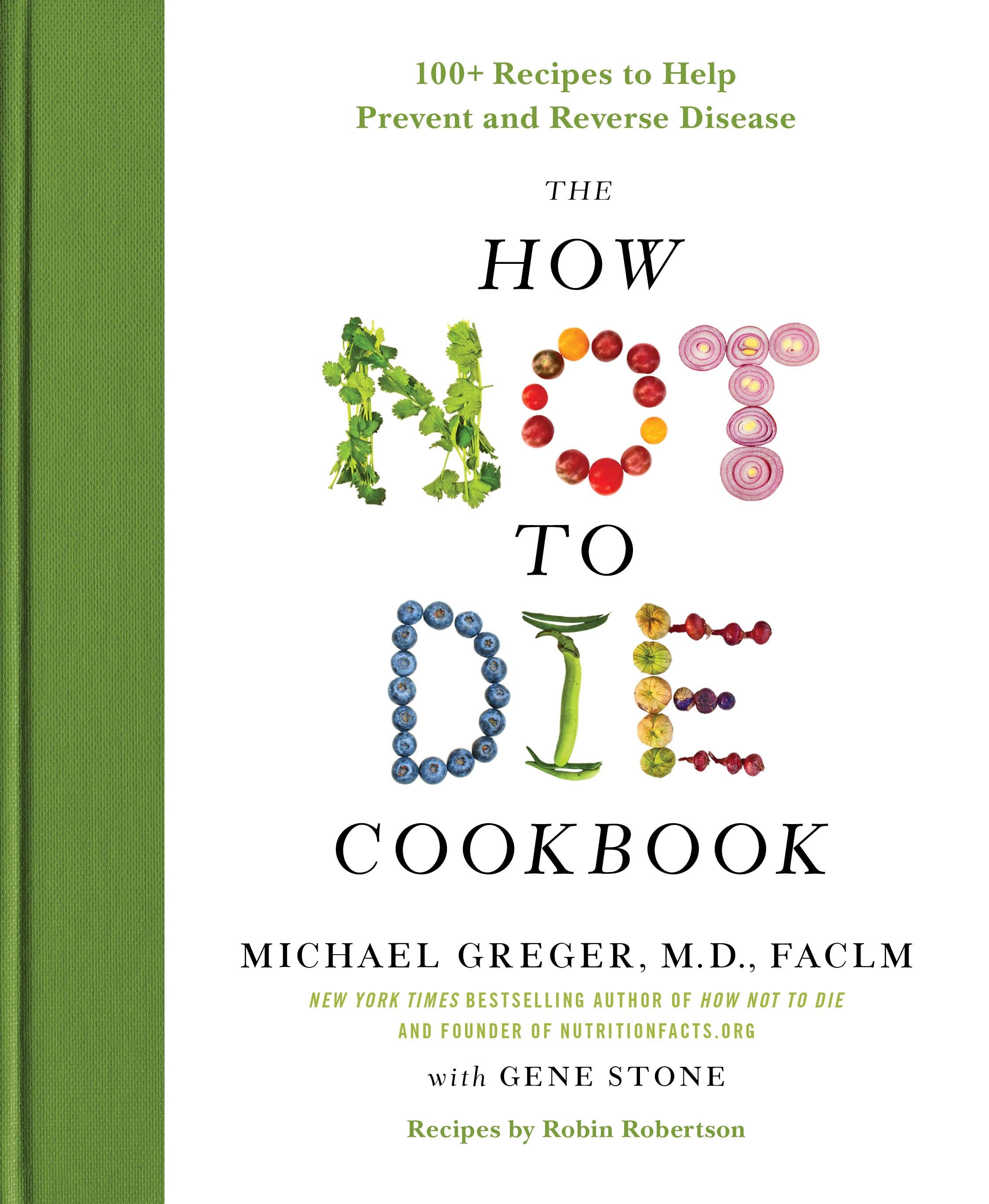 The How Not to Die Cookbook | 100+ Recipes to Help Prevent and Reverse Disease | Michael Greger (u. a.) | Buch | Gebunden | Englisch | 2017 | Flatiron Books | EAN 9781250127761 - Greger, Michael