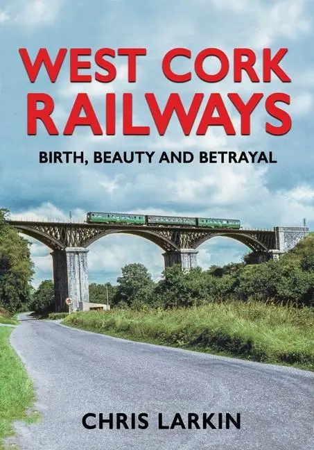 Cover: 9781781177761 | West Cork Railways | Birth, Beauty and Betrayal | Chris Larkin | Buch