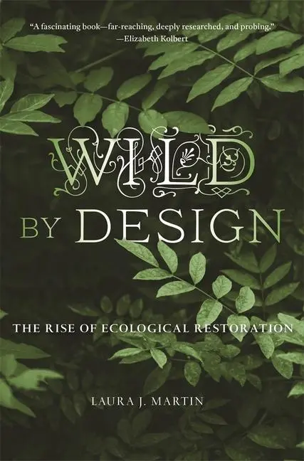 Cover: 9780674298361 | Wild by Design | The Rise of Ecological Restoration | Laura J. Martin