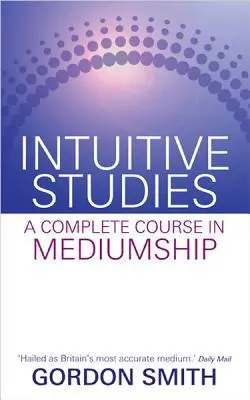 Cover: 9781848508361 | Intuitive Studies: A Complete Course in Mediumship | Gordon Smith