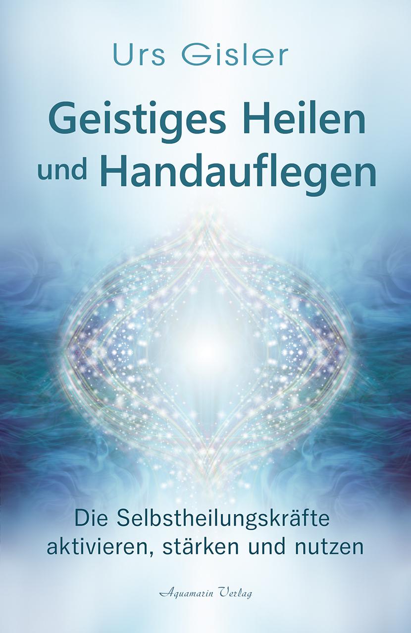 Cover: 9783894278861 | Geistiges Heilen und Handauflegen | Urs Gisler | Buch | 280 S. | 2021