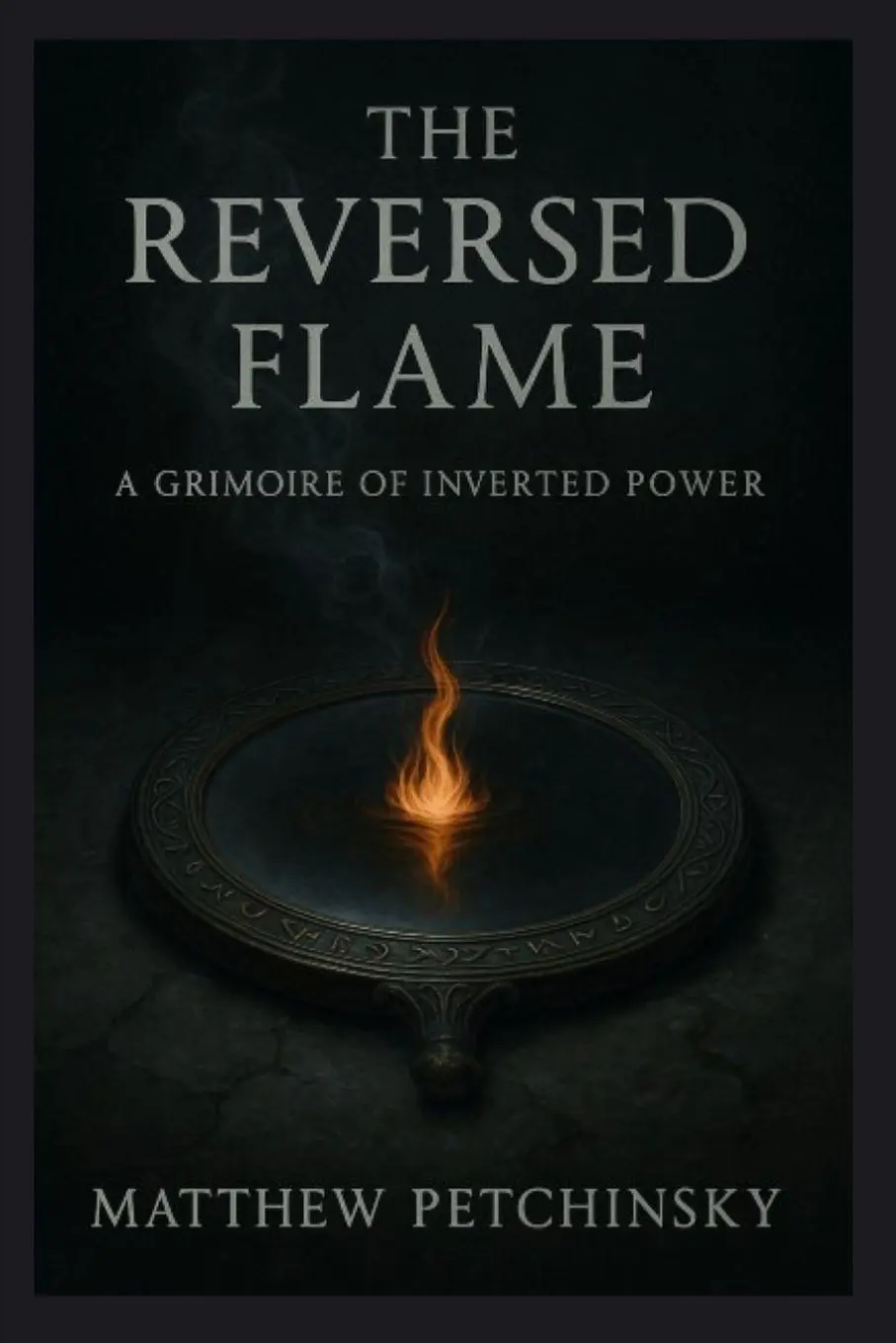 Cover: 9798349498961 | The Reversed Flame | A Grimoire of Inverted Power | Matthew Petchinsky