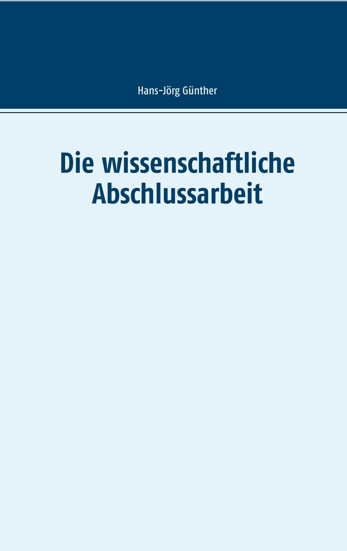 Cover: 9783753409061 | Die wissenschaftliche Abschlussarbeit | Hans-Jörg Günther | Buch