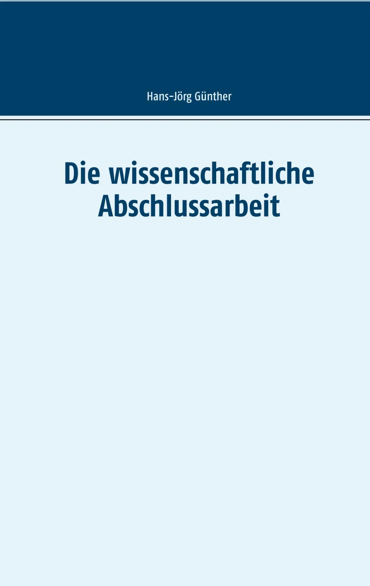 Cover: 9783753409061 | Die wissenschaftliche Abschlussarbeit | Hans-Jörg Günther | Buch
