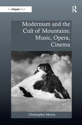 Cover: 9781138279261 | Modernism and the Cult of Mountains | Music, Opera, Cinema | Morris