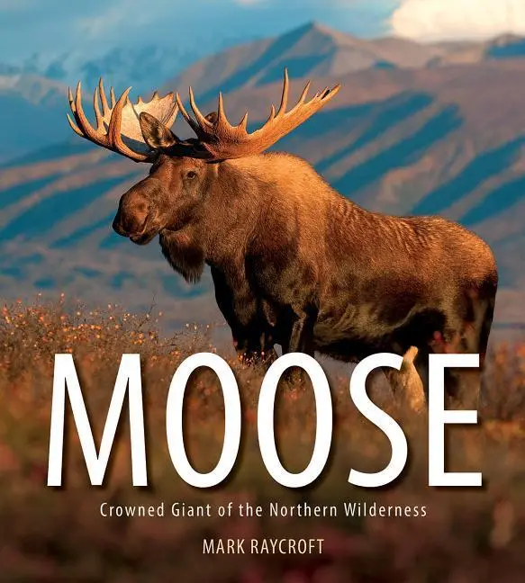 Cover: 9781770859661 | Moose | Crowned Giant of the Northern Wilderness | Mark Raycroft