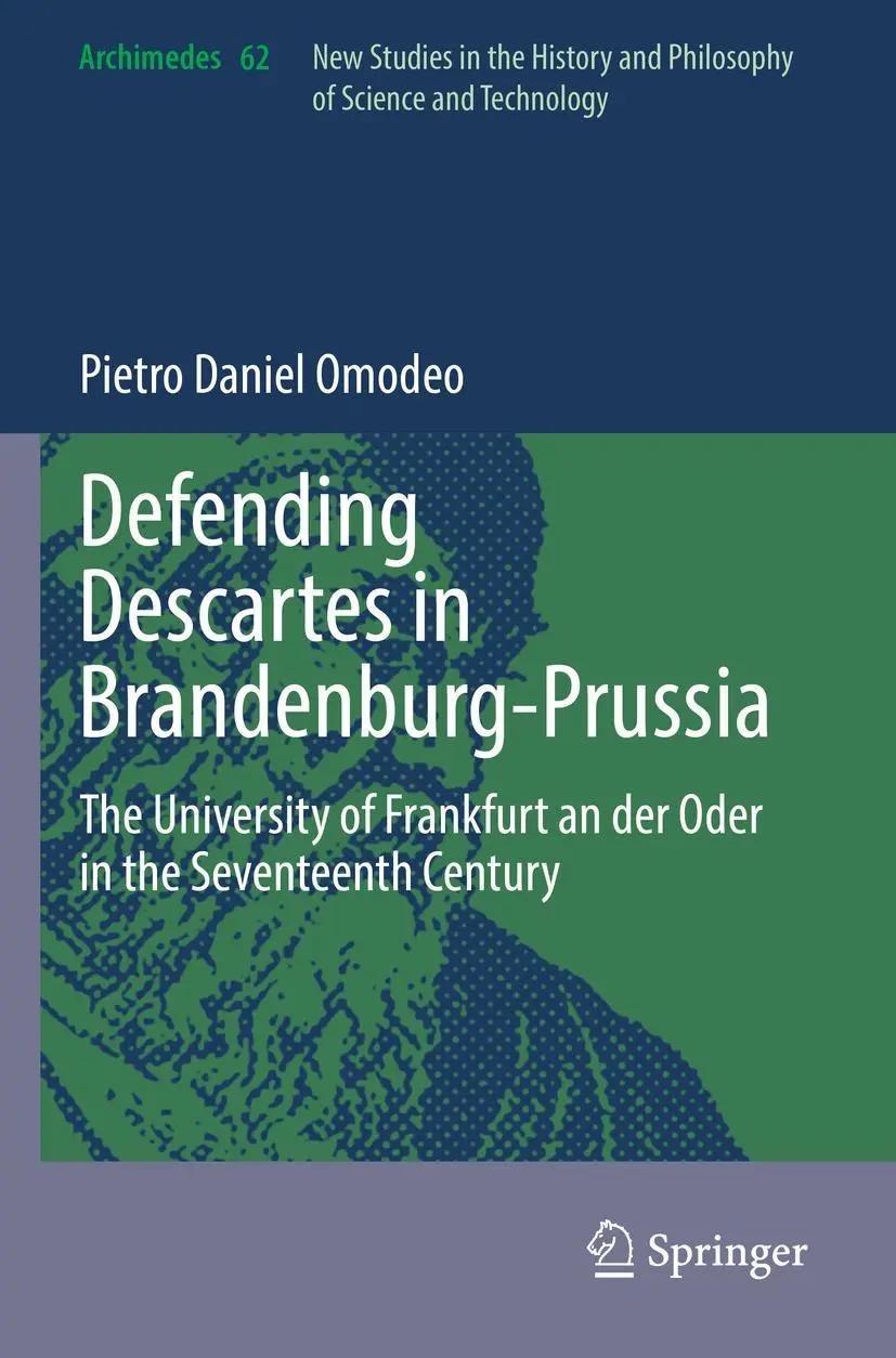 Defending Descartes in Brandenburg-Prussia: The University of Frankfurt an der Oder in the Seventeenth Century (Archimedes, 62, Band 62)
