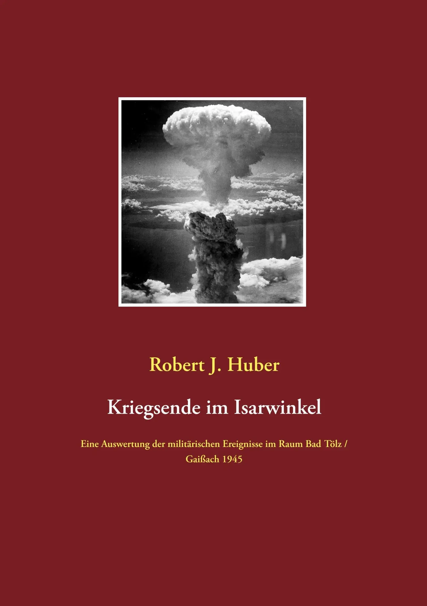 Cover: 9783751919661 | Kriegsende im Isarwinkel | Robert J. Huber | Taschenbuch | 144 S.