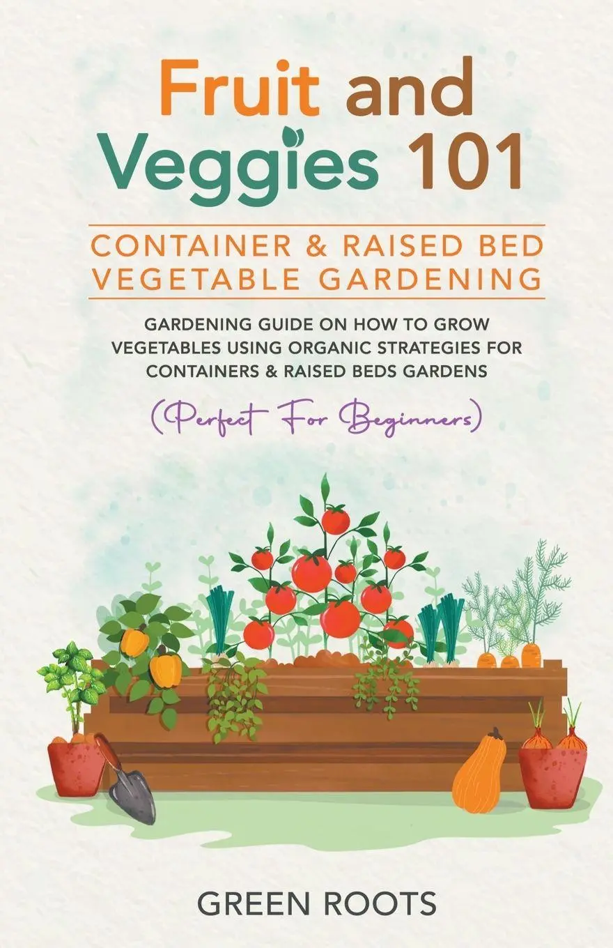 Cover: 9798224279661 | Fruit and Veggies 101 - Container &amp; Raised Beds Vegetable Garden