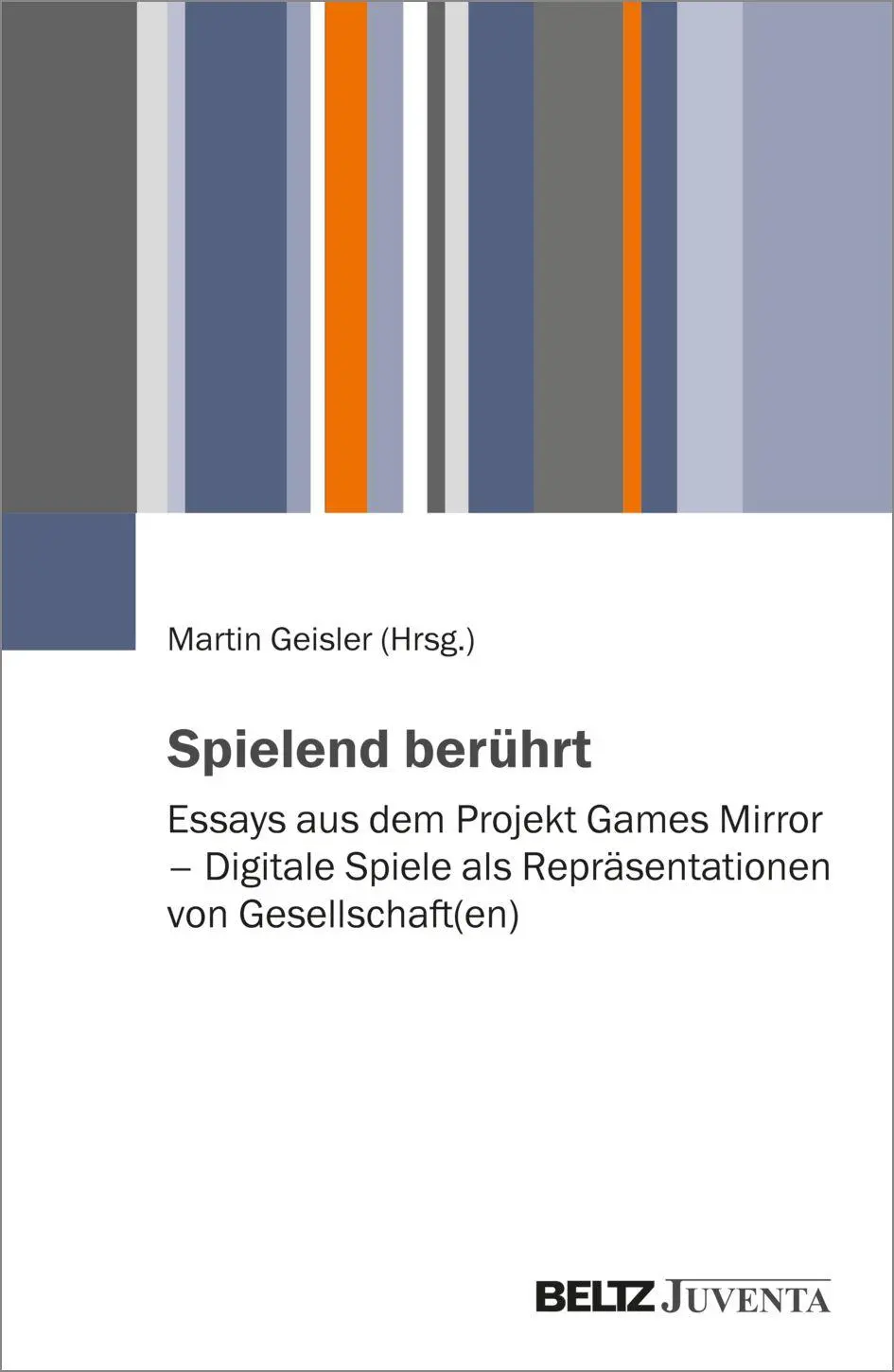Spielend berührt: Essays aus dem Projekt Games Mirror – Digitale Spiele als Repräsentationen von Gesellschaft(en)