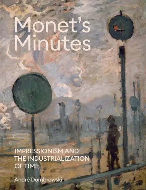 Cover: 9780300270662 | Monet's Minutes | Impressionism and the Industrialization of Time