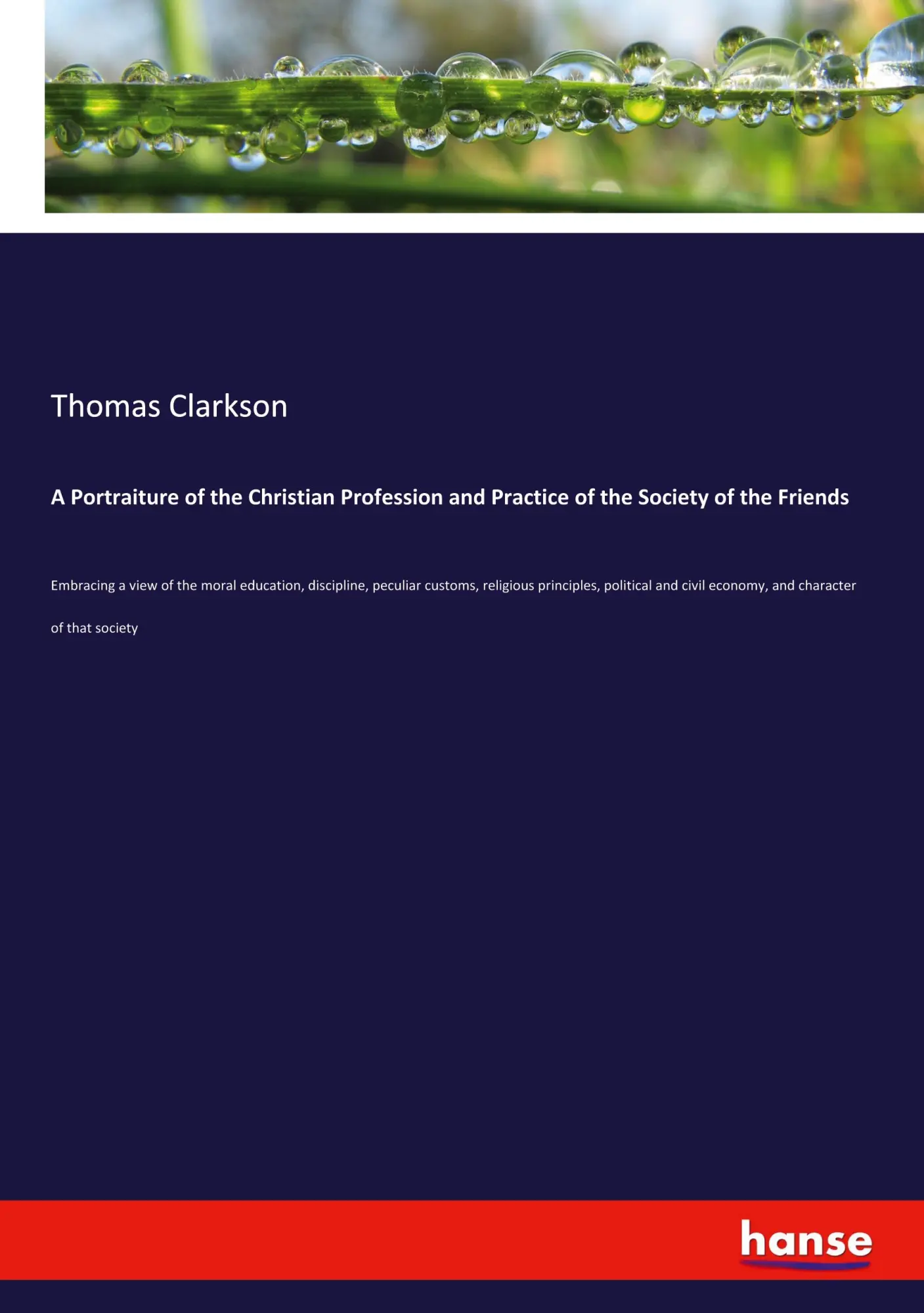 A Portraiture of the Christian Profession and Practice of the Society of the Friends: Embracing a view of the moral education, discipline, peculiar ... civil economy, and character of that society