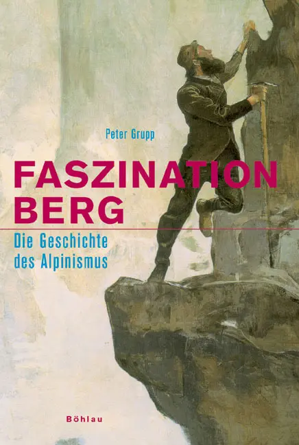 Cover: 9783412200862 | Faszination Berg | Die Geschichte des Alpinismus | Peter Grupp | Buch