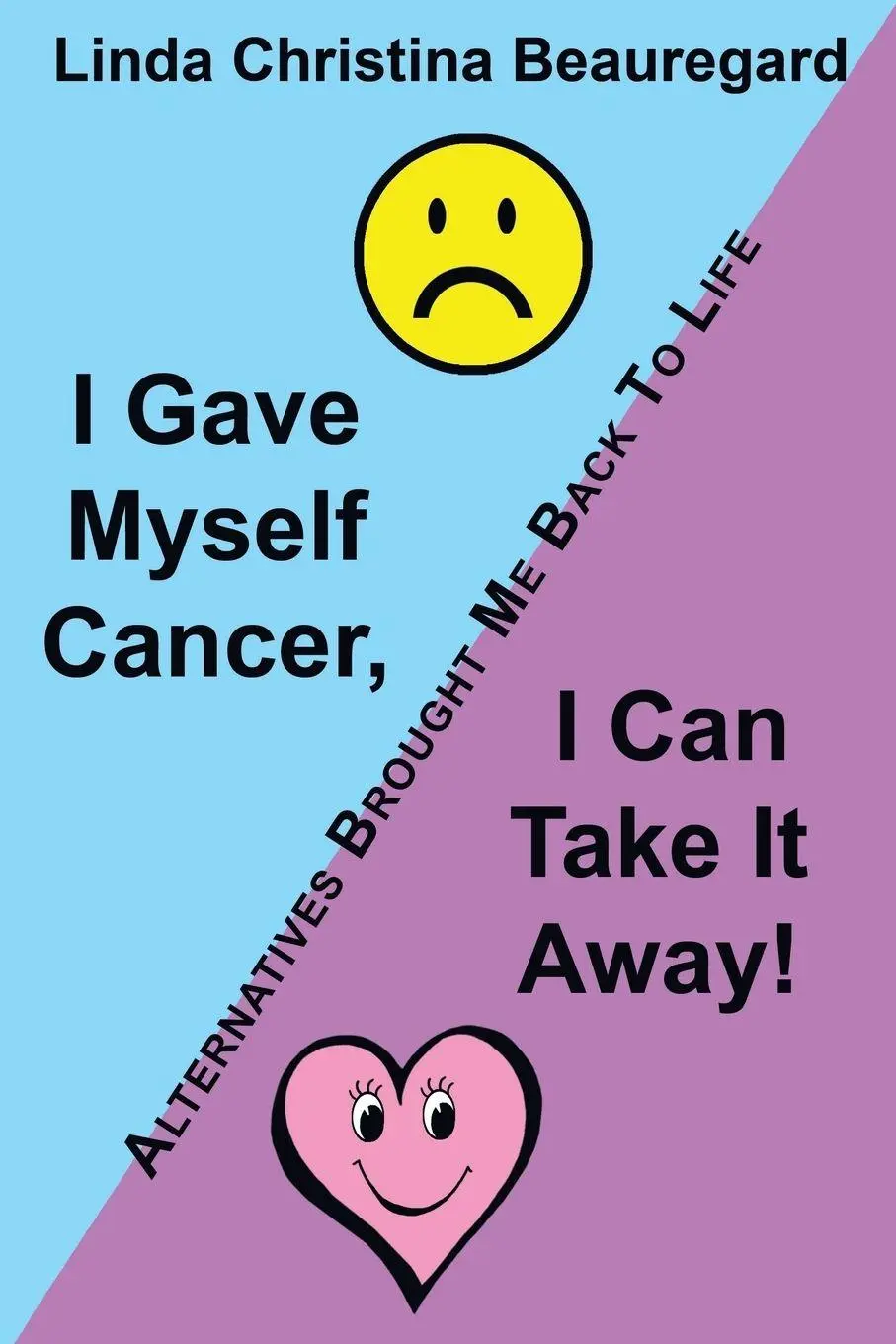 Cover: 9781452571362 | I Gave Myself Cancer, I Can Take It Away! | Linda Christina Beauregard