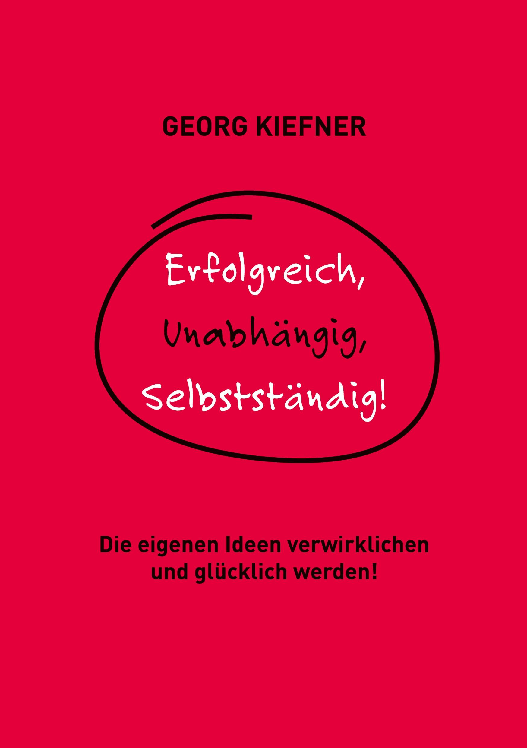 Cover: 9783752642162 | Erfolgreich, Unabhängig, Selbstständig! | Georg Kiefner | Taschenbuch