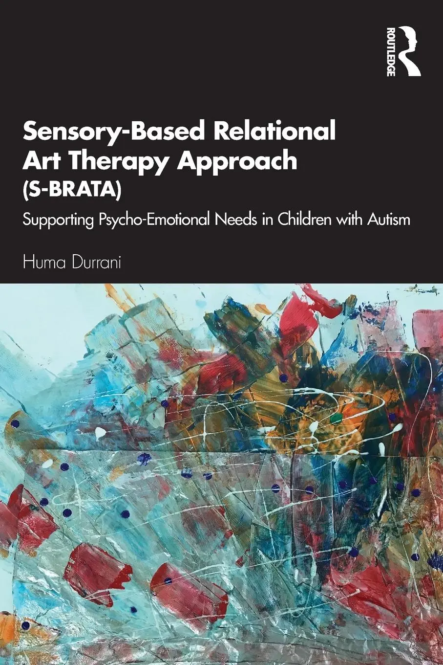 Cover: 9780367442262 | Sensory-Based Relational Art Therapy Approach (S-BRATA) | Huma Durrani