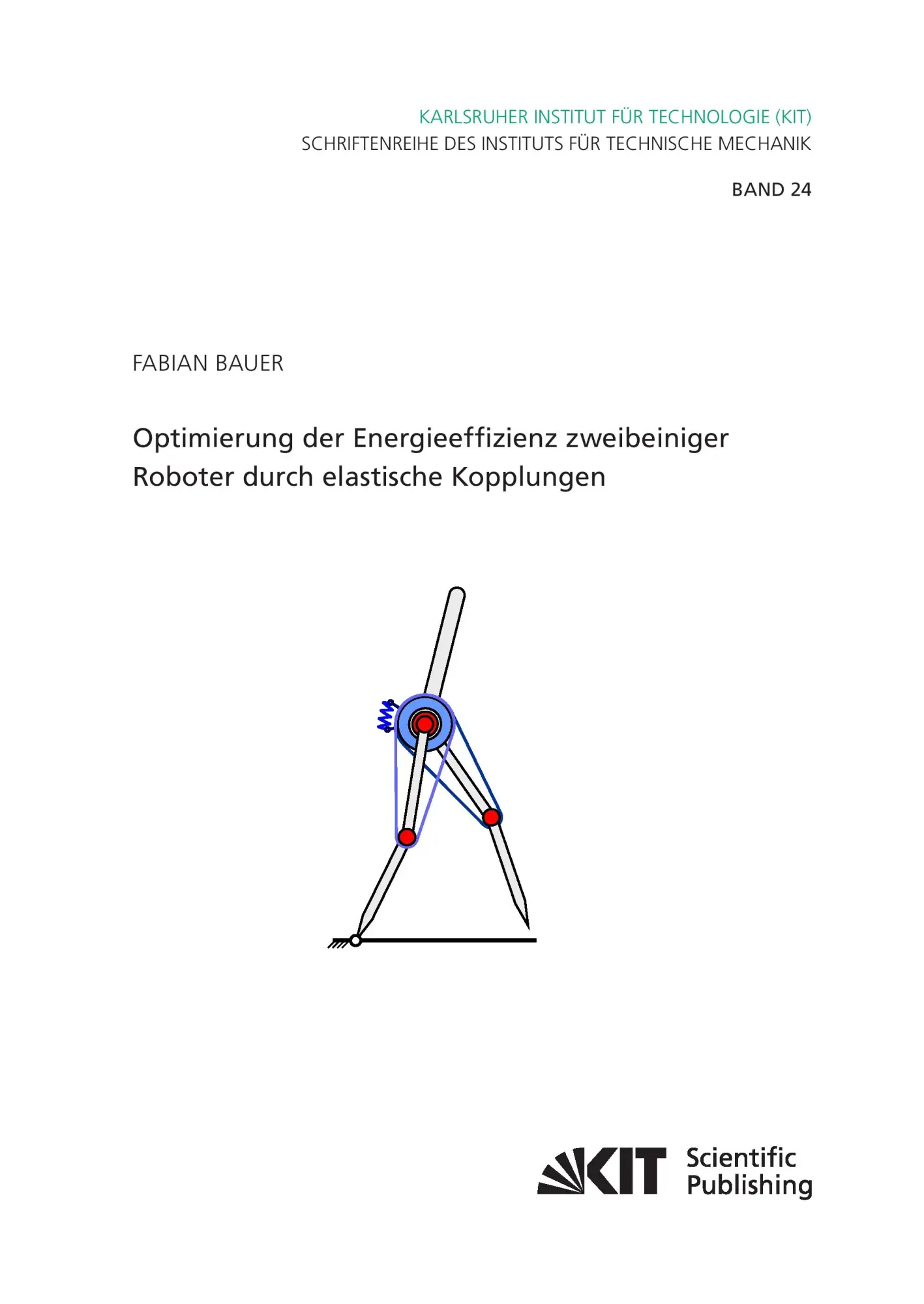 Optimierung der Energieeffizienz zweibeiniger Roboter durch elastische Kopplungen (Schriftenreihe des Instituts fuer Technische Mechanik, Karlsruher Institut fuer Technologie)