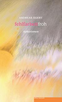 Cover: 9783946112662 | fehlfarbenfroh | Aphorismen | Andreas Egert | Taschenbuch | 150 S.
