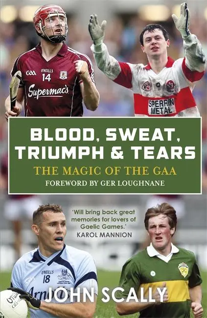 Cover: 9781785302862 | Blood, Sweat, Triumph &amp; Tears | The Magic of the GAA | John Scally