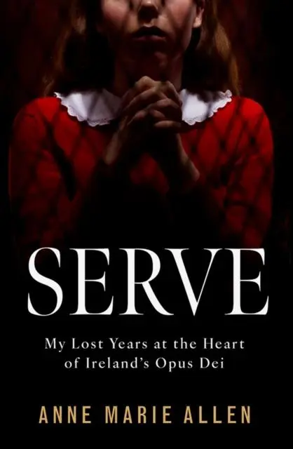Cover: 9781804582862 | Serve | My Lost Years at the Heart of Ireland's Opus Dei | Allen
