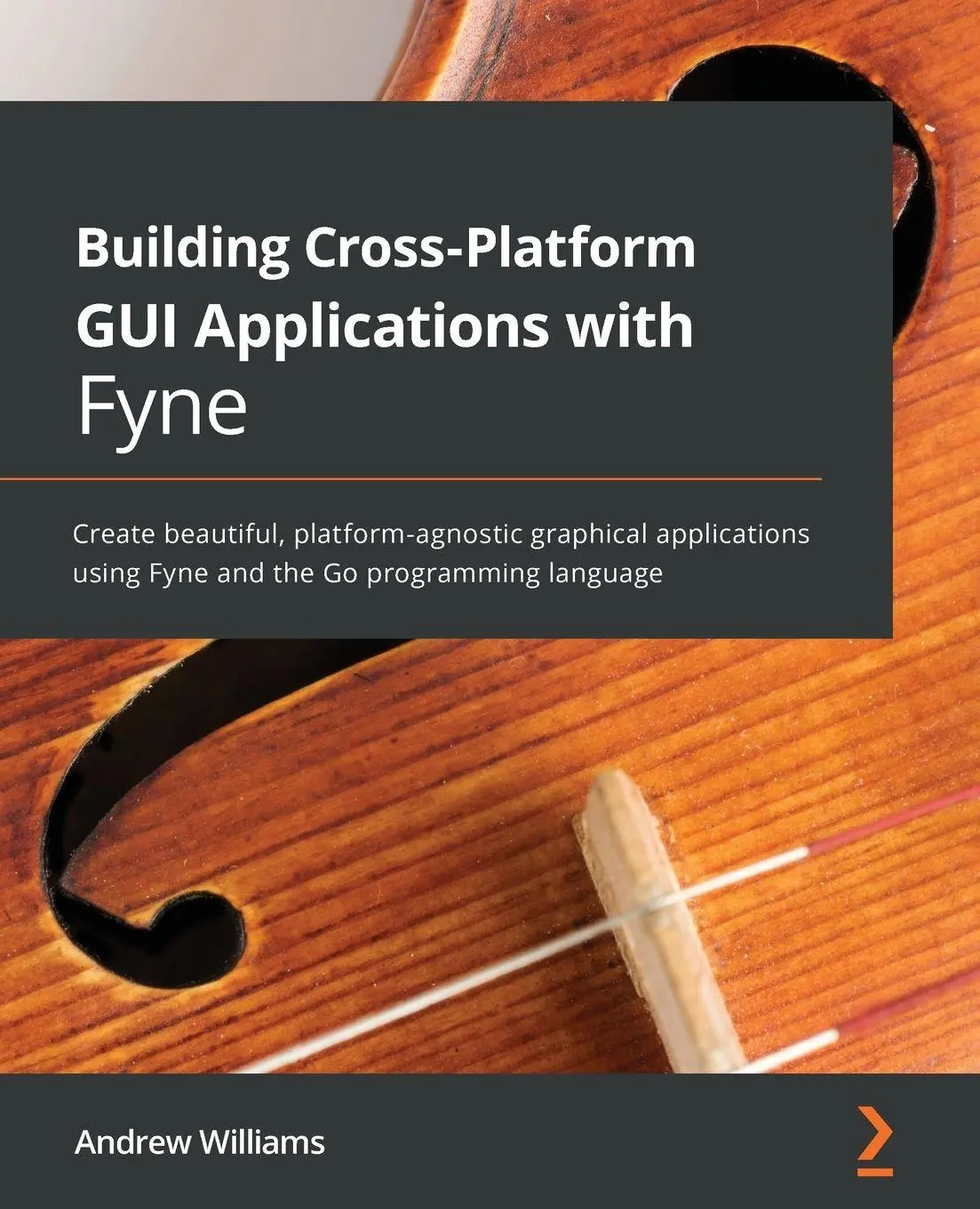 Cover: 9781800563162 | Building Cross-Platform GUI Applications with Fyne | Andrew Williams Cover: 9781800563162 | Building Cross-Platform GUI Applications with Fyne | Andrew Williams