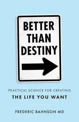 Cover: 9781544523262 | Better Than Destiny | Practical Science for Creating the Life You Want