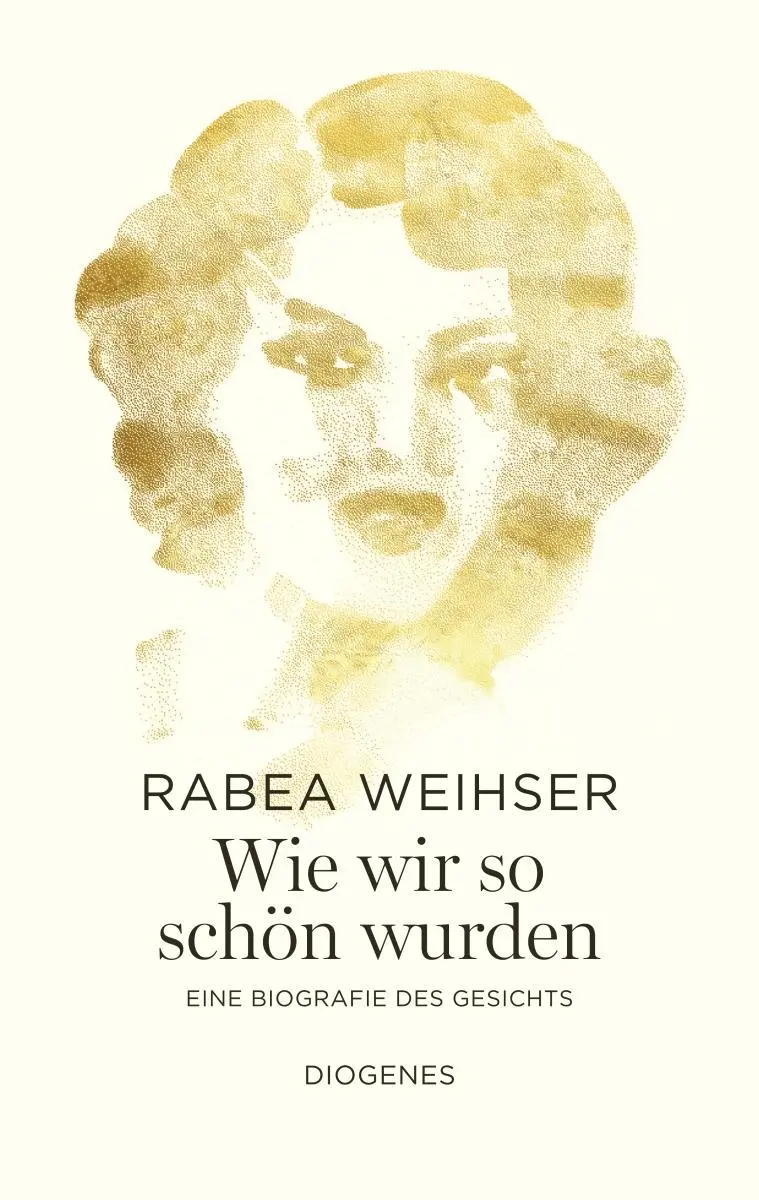Cover: 9783257073362 | Wie wir so schön wurden | Eine Biografie des Gesichts | Rabea Weihser