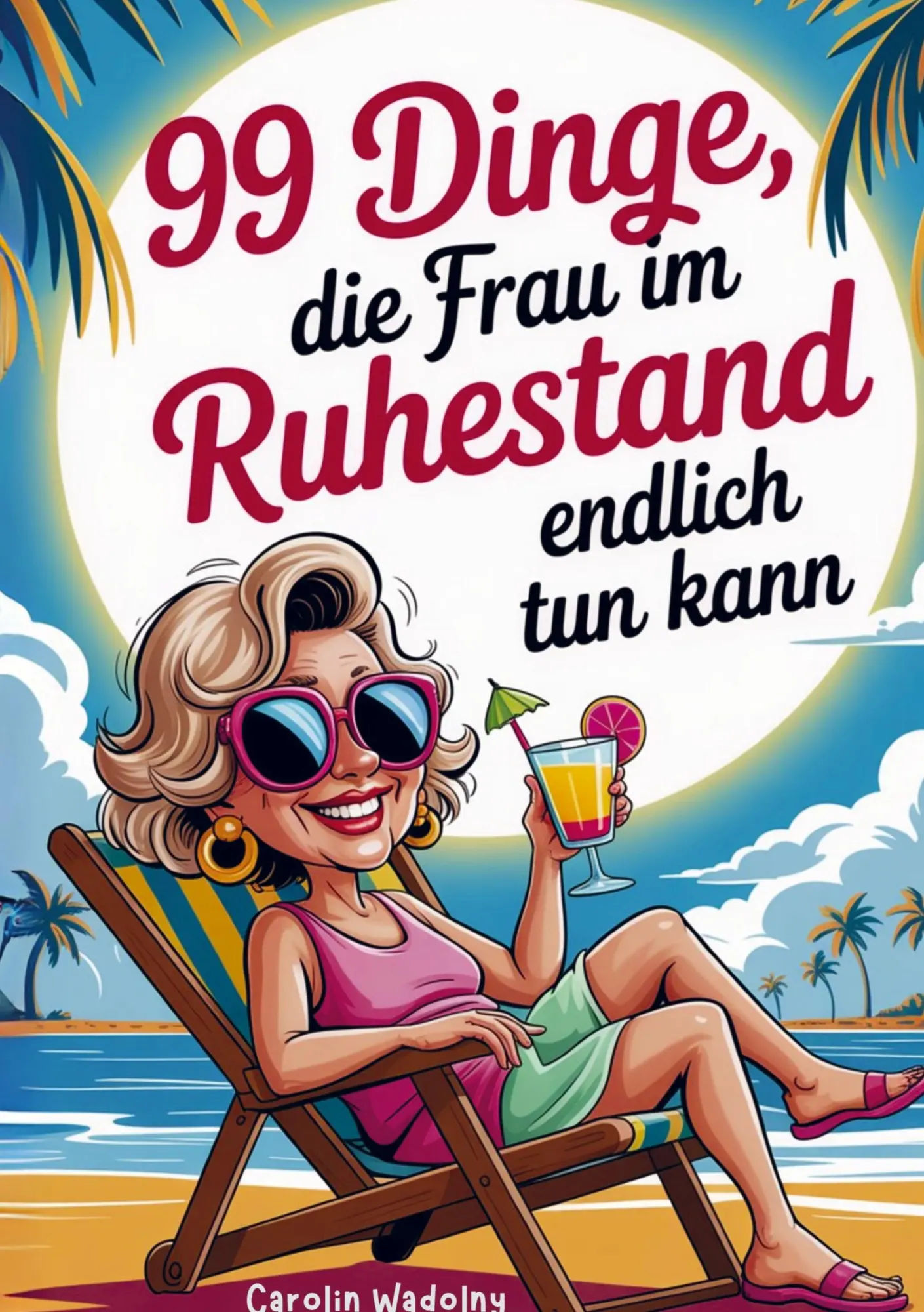 Cover: 9789403823362 | 99 Dinge, die Frau im Ruhestand endlich tun kann | Carolin Wadolny