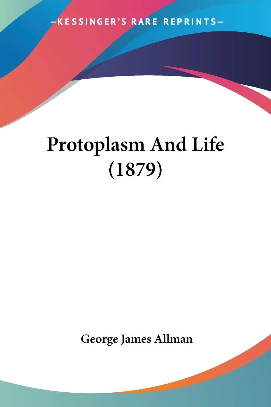 Cover: 9781120683762 | Protoplasm And Life (1879) | George James Allman | Taschenbuch | 2009