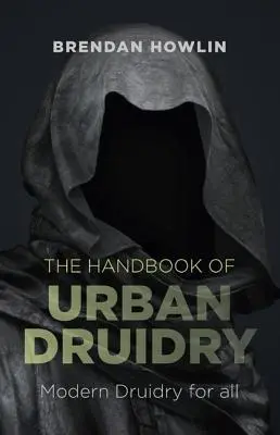 Cover: 9781782793762 | The Handbook of Urban Druidry: Modern Druidry for All | Brendan Howlin